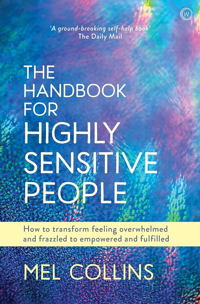 The Handbook for Highly Sensitive People: How to Transform Feeling Overwhelmed and Frazzled to Empowered and Fulfilled by Mel Collins