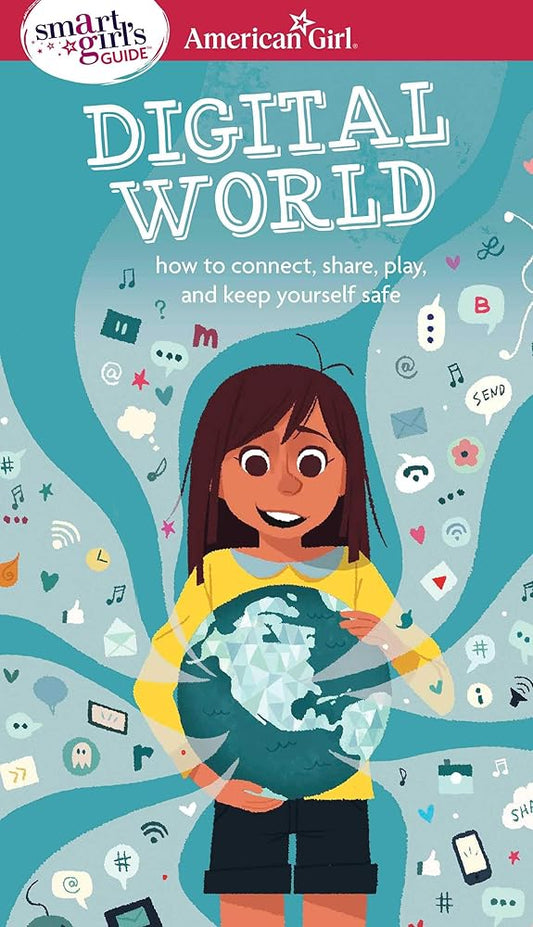 A Smart Girl's Guide: Digital World: How to Connect, Share, Play, and Keep Yourself Safe (American Girl® Wellbeing) by American Girl