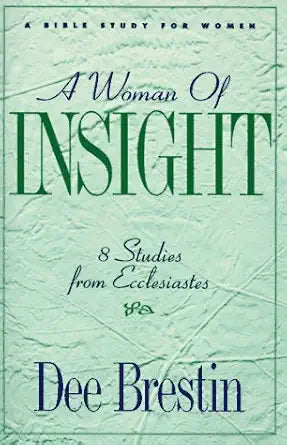 A Woman of Insight : 8 Studies from Ecclesiastes (The Dee Brestin Series) by Dee Brestin