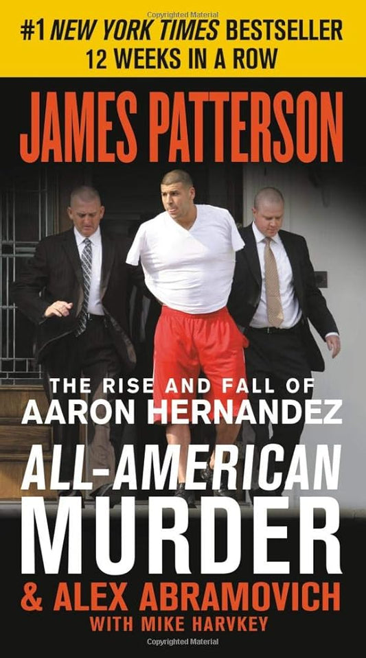 All-American Murder: The Rise and Fall of Aaron Hernandez, the Superstar Whose Life Ended on Murderers' Row by James Patterson, Alex Abramovich, and Mike Harvkey