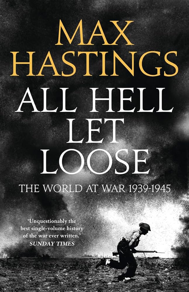 All Hell Let Loose: The World at War 1939-1945 by Max Hastings