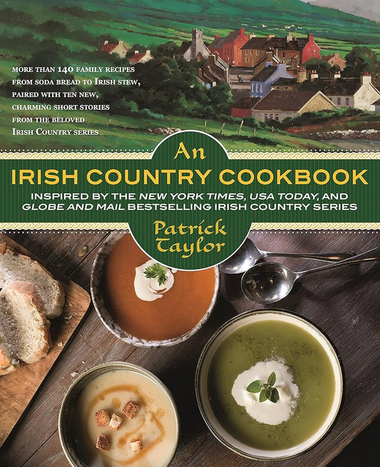 An Irish Country Cookbook: More Than 140 Family Recipes from Soda Bread to Irish Stew, Paired with Ten New, Charming Short Stories from the Beloved Irish Country Series (Irish Country Books) by Patrick Taylor