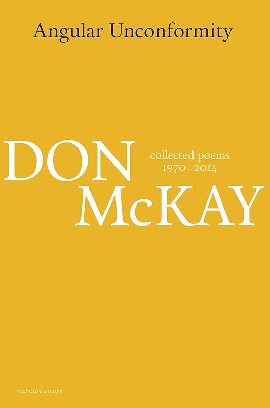 Angular Unconformity: Collected Poems 1970-2014 by Don McKay