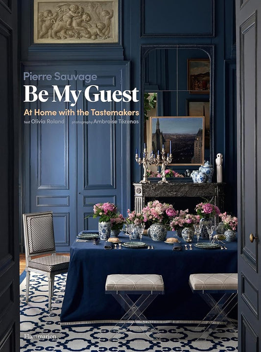 Be My Guest: At Home with the Tastemakers by Olivia Roland