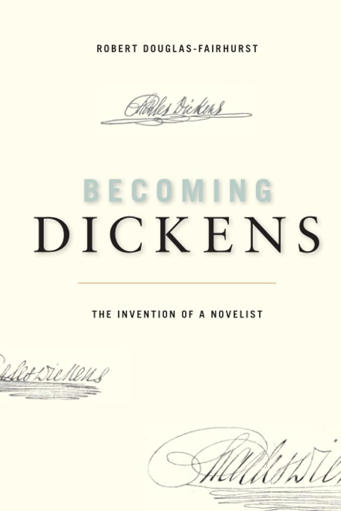 Becoming Dickens: The Invention of a Novelist by Robert Douglas-Fairhurst