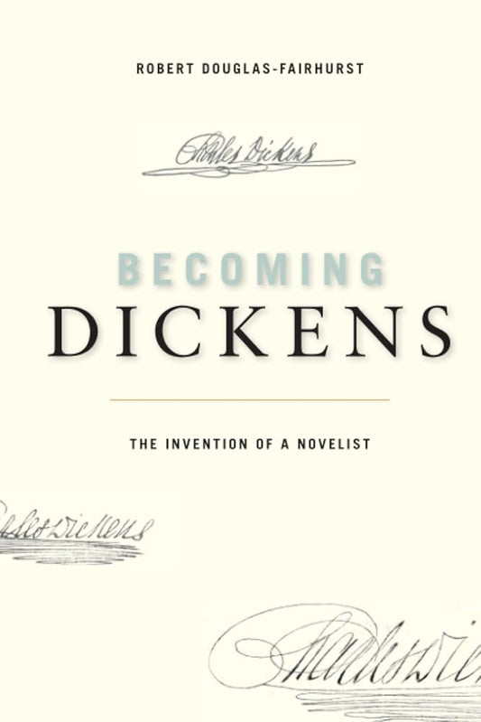 Becoming Dickens: The Invention of a Novelist by Robert Douglas-Fairhurst