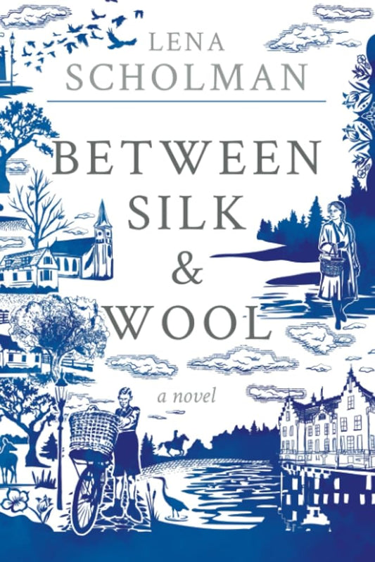 Between Silk and Wool: A Novel of Holland and the Second World War by Lena Scholman