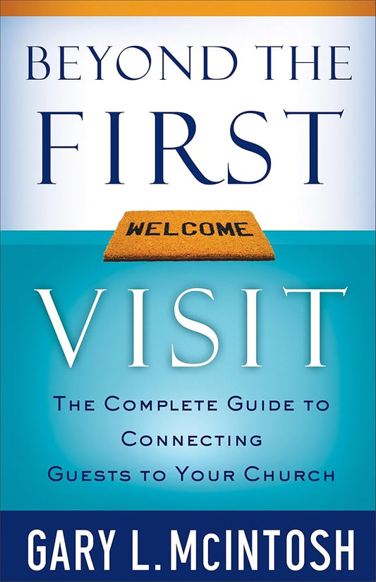 Beyond the First Visit: The Complete Guide to Connecting Guests to Your Church by Gary L McIntosh