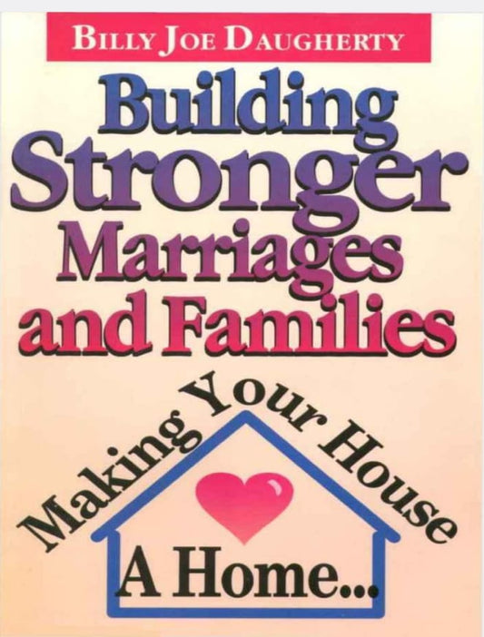 Building Stronger Marriages and Families by Billy Joe Daugherty