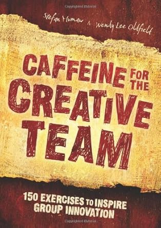 Caffeine for the Creative Team: 150 Exercises to Inspire Group Innovation by Stefan Mumaw and Wendy Lee Oldfield