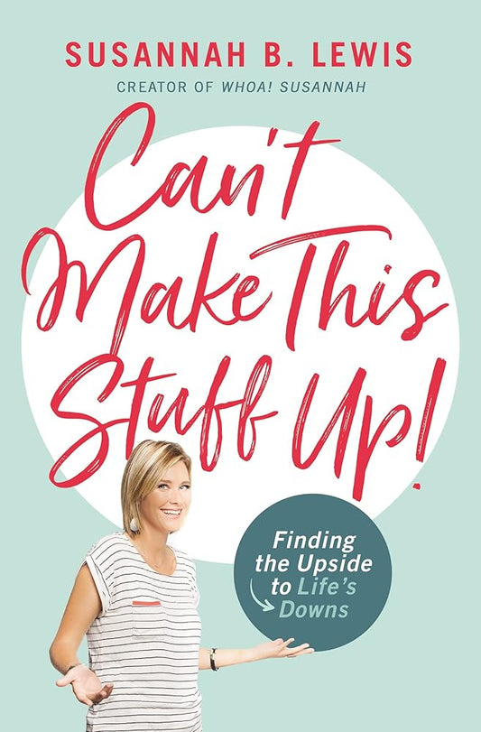 Can't Make This Stuff Up: Finding the Upside to Life's Downs by Susannah B Lewis