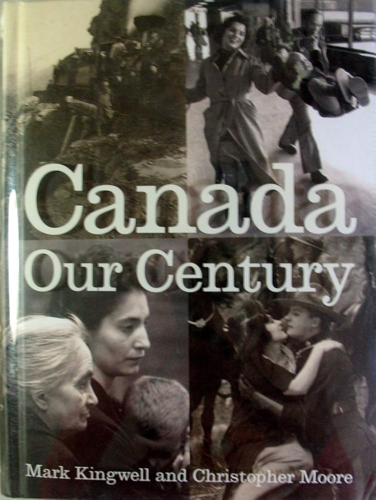 Canada: Our Century: 100 Voices - 500 Visions by Mark Kingwell and Christopher Moore