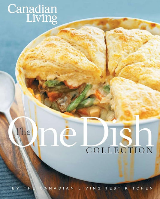 Canadian Living: The One-Dish Collection: All-in-one Dinners that Nourish Body and Soul by Canadian Living