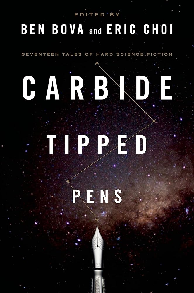 Carbide Tipped Pens: Seventeen Tales of Hard Science Fiction by Ben Bova and Eric Choi
