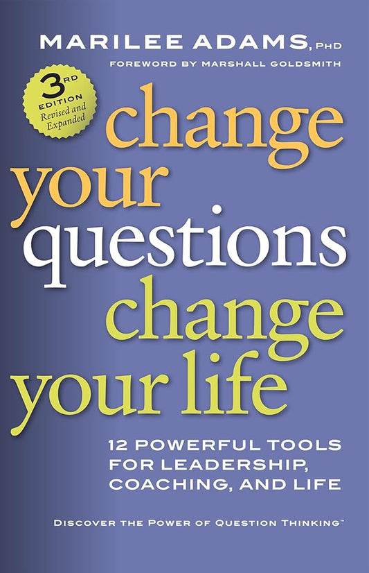 Change Your Questions, Change Your Life: 12 Powerful Tools for Leadership, Coaching, and Life by Marilee Adams
