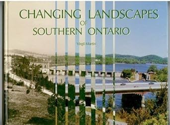 Changing Landscapes of Southern Ontario by Virgil Martin