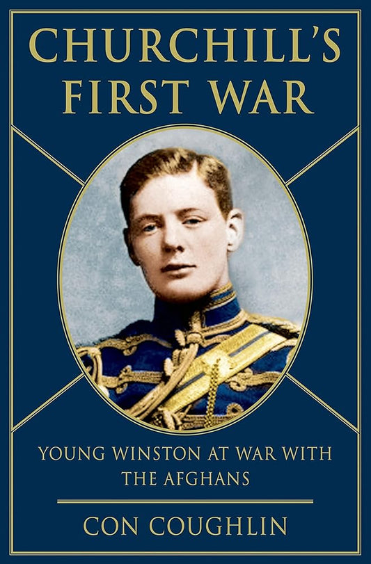 Churchill's First War: Young Winston at War with the Afghans by Con Coughlin