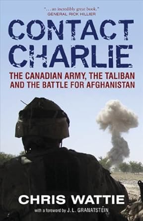 Contact Charlie: The Canadian Army, the Taliban and the Battle for Afghanistan by Chris Wattie