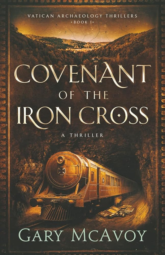 Covenant of the Iron Cross (Vatican Archaeology Thrillers) by Gary McAvoy