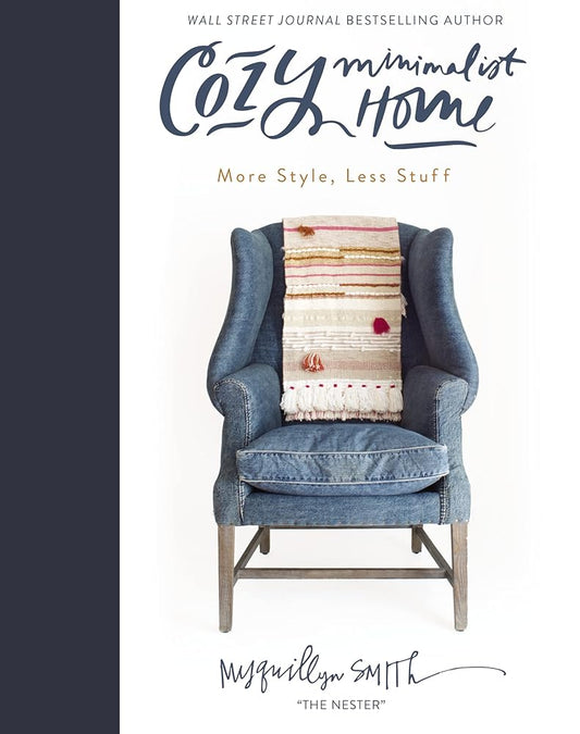 Cozy Minimalist Home: More Style, Less Stuff by Myguillyn Smith