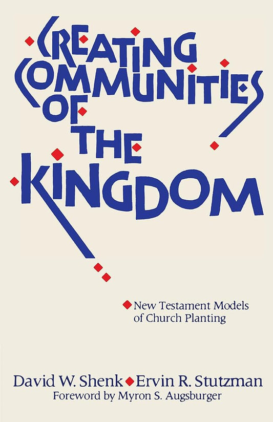 Creating Communities of the Kingdom: New Testament Models of Church Planting by David W Shenk & Ervin R Stutzman