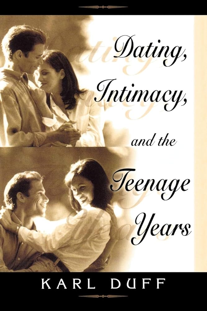 Dating, Intimacy and the Teenage Years by Karl Duff