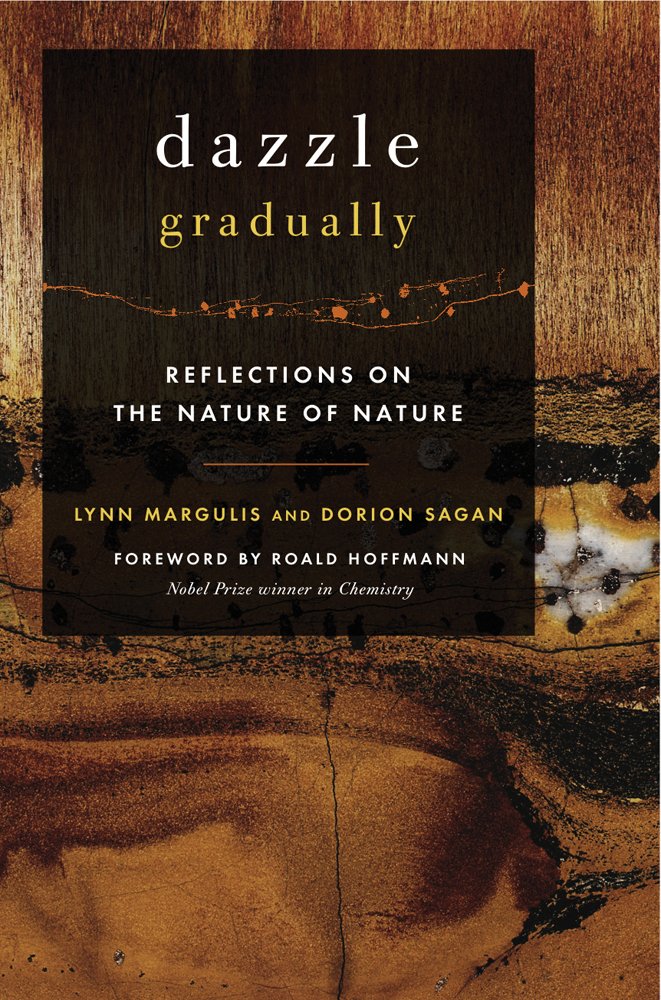 Dazzle Gradually: Reflections on the Nature of Nature by Lynn Margulis and Dorion Sagan