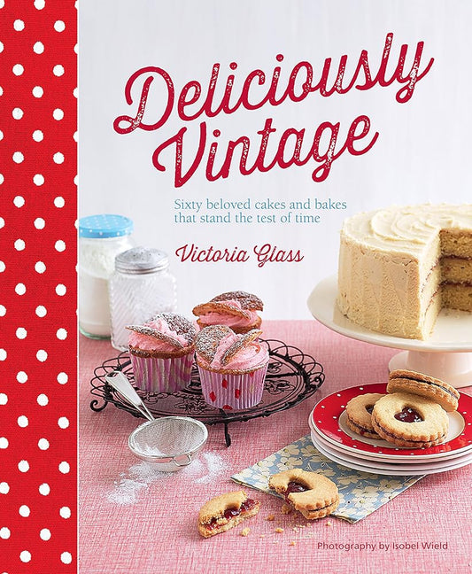 Deliciously Vintage: 60 beloved cakes and bakes that stand the test of time by Victoria Glass