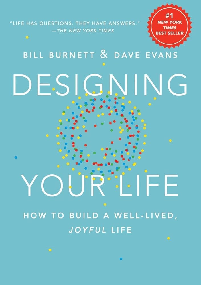 Designing Your Life: How to Build a Well-Lived, Joyful Life by Bill Burnett and Dave Evans