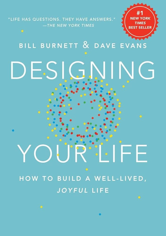 Designing Your Life: How to Build a Well-Lived, Joyful Life by Bill Burnett and Dave Evans