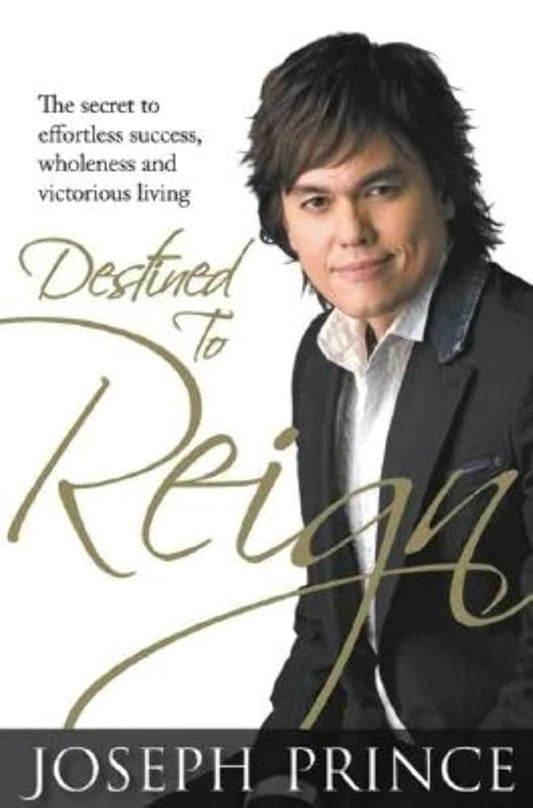 Destined to Reign: The Secret to Effortless Success, Wholeness and Victorious Living  by Joseph Prince