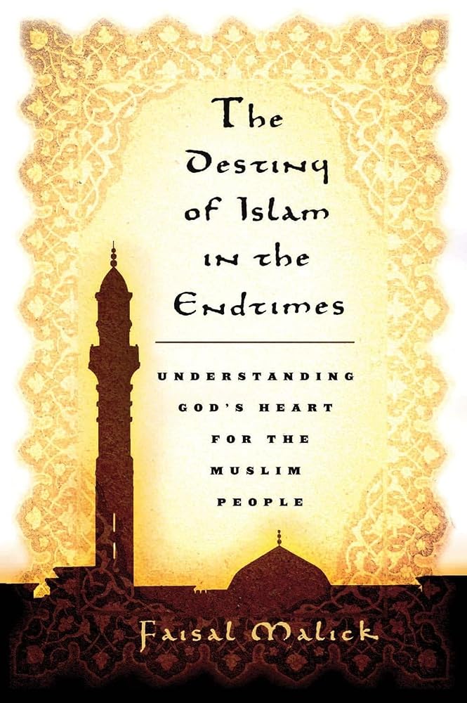 Destiny of Islam in the End Times: Understanding God's Heart for the Muslim People by Faisal Malick