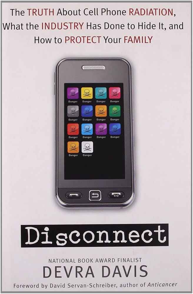 Disconnect: The Truth About Cell Phone Radiation, What the Industry Has Done to Hide It, and How to Protect Your Family by Devra Davis