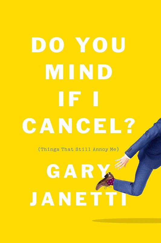 Do You Mind If I Cancel?: (Things That Still Annoy Me) (International Edition) by Gary Janetti