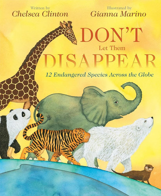 Don't Let Them Disappear: 12 Endangered Species Across the Globe by Chelsea Clinton