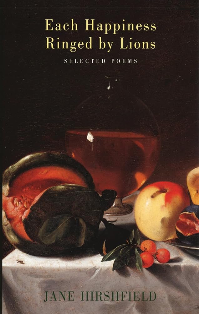 Each Happiness Ringed by Lions : Selected Poems by Jane Hirshfield