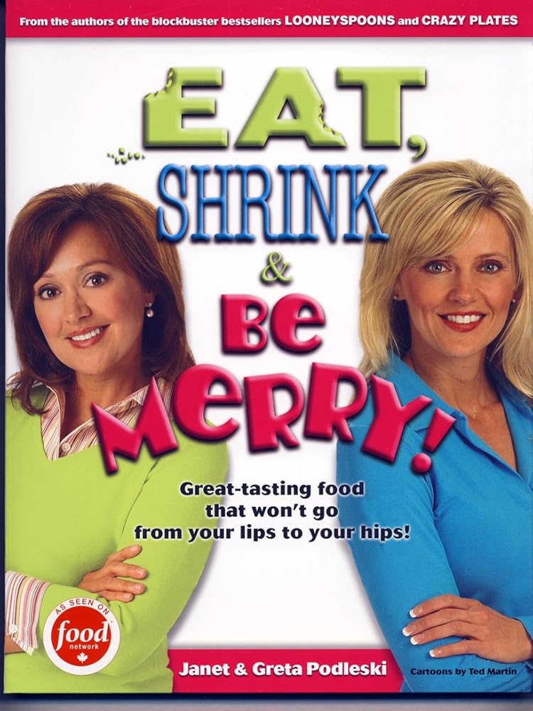 Eat, Shrink & Be Merry! Great-Tasting Food That Won't Go from Your Lips to Your Hips! by Janet & Greta Podleski