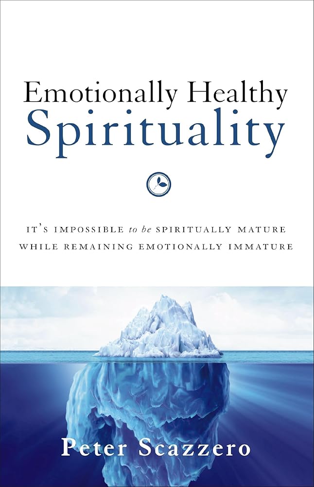 Emotionally Healthy Spirituality: It's Impossible to Be Spiritually Mature, While Remaining Emotionally Immature by Peter Scazzero