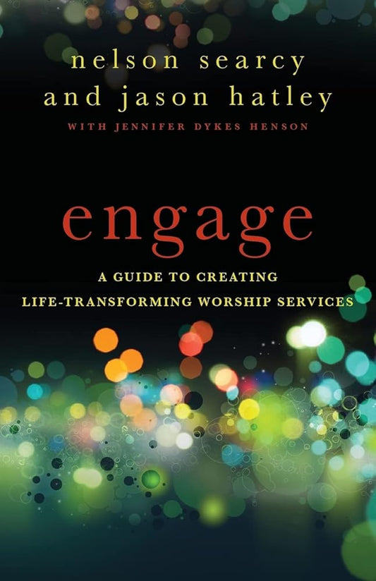 Engage: A Guide to Creating Life-Transforming Worship Services by Nelson Searcy & Jason Hatley
