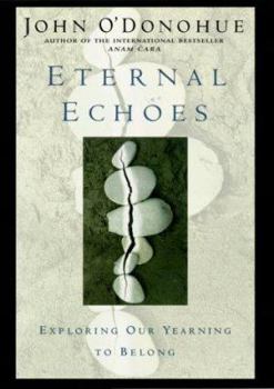 Eternal Echoes: Exploring Our Yearning to Belong by John O'Donohue
