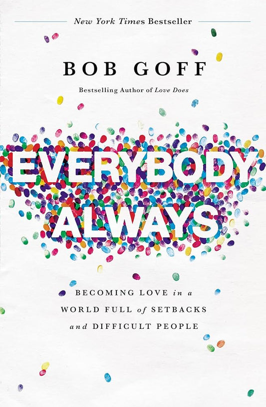 Everybody, Always: Becoming Love in a World Full of Setbacks and Difficult People by Bob Goff