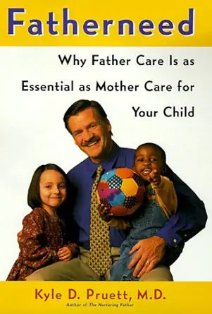 FatherNeed: Why Father Care Is as Essential as Mother Care for Your Child by Kyle D Pruett