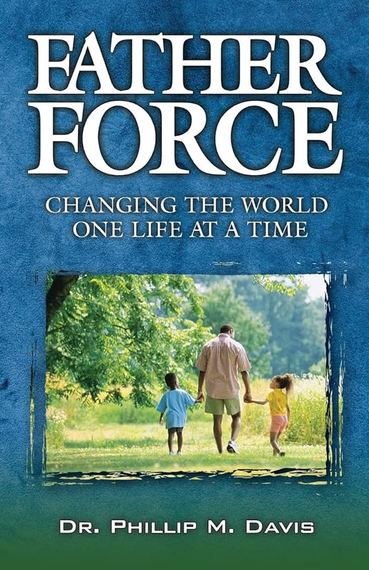 Father Force: Changing the World One Life at a Time by Dr Phillip M Davis