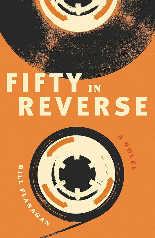 Fifty in Reverse: A Novel by Bill Flanagan