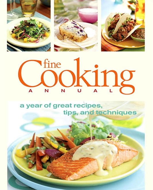 Fine Cooking Annual: A Year of Great Recipes, Tips & Techniques by Taunton Press