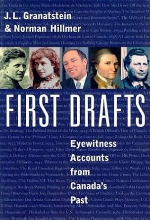 First Drafts: Eyewitness Accounts from Canada's Past by J.L. Granatstein and Norman Hillmer