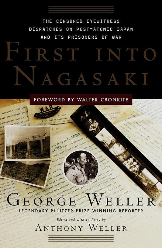 First Into Nagasaki: The Censored Eyewitness Dispatches on Post-Atomic Japan and Its Prisoners of War by Anthony Weller