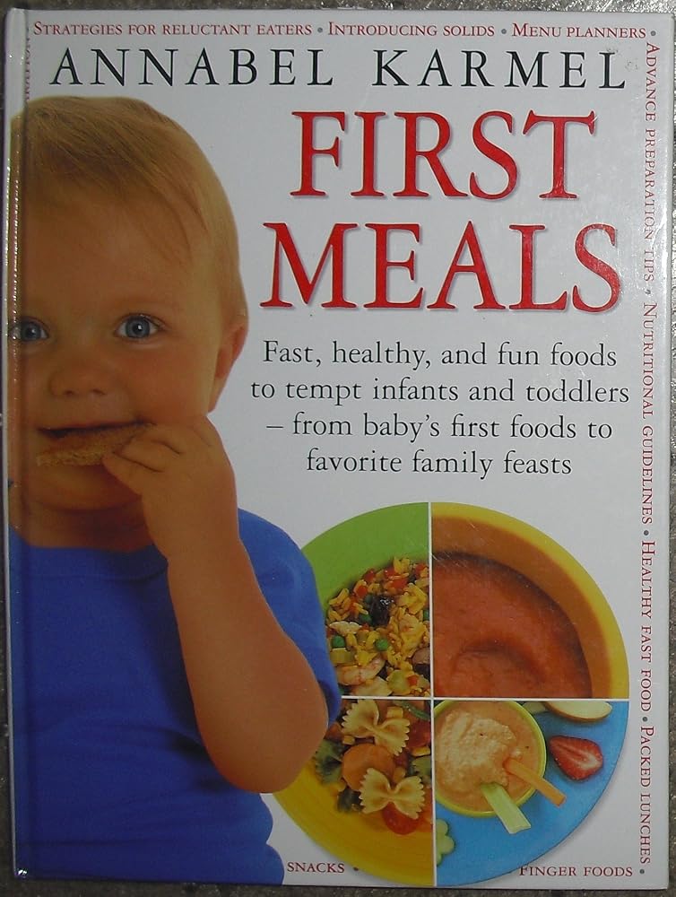 First Meals: Fast, healthy, and fun foods to tempt infants and toddlers— from baby's first foods to favourite family feasts by Annabel Karmel