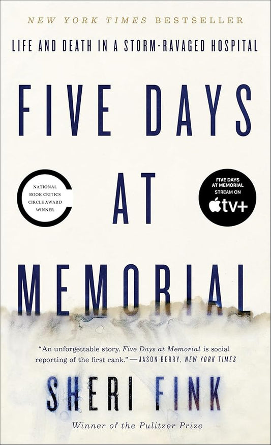 Five Days at Memorial: Life and Death in a Storm-Ravaged Hospital by Sheri Fink