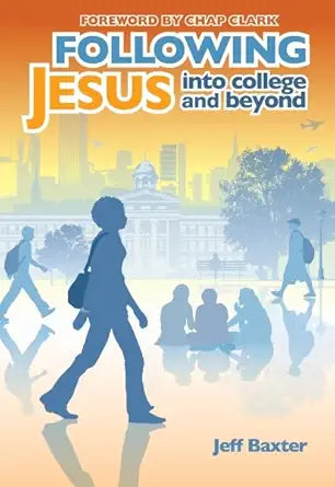 Following Jesus into College and Beyond by Jeff Baxter